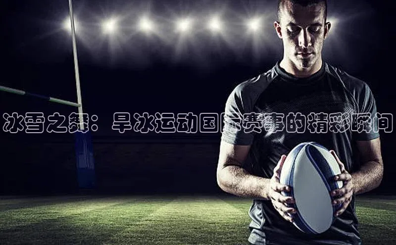 冰雪之舞：旱冰运动国际赛事的精彩瞬间